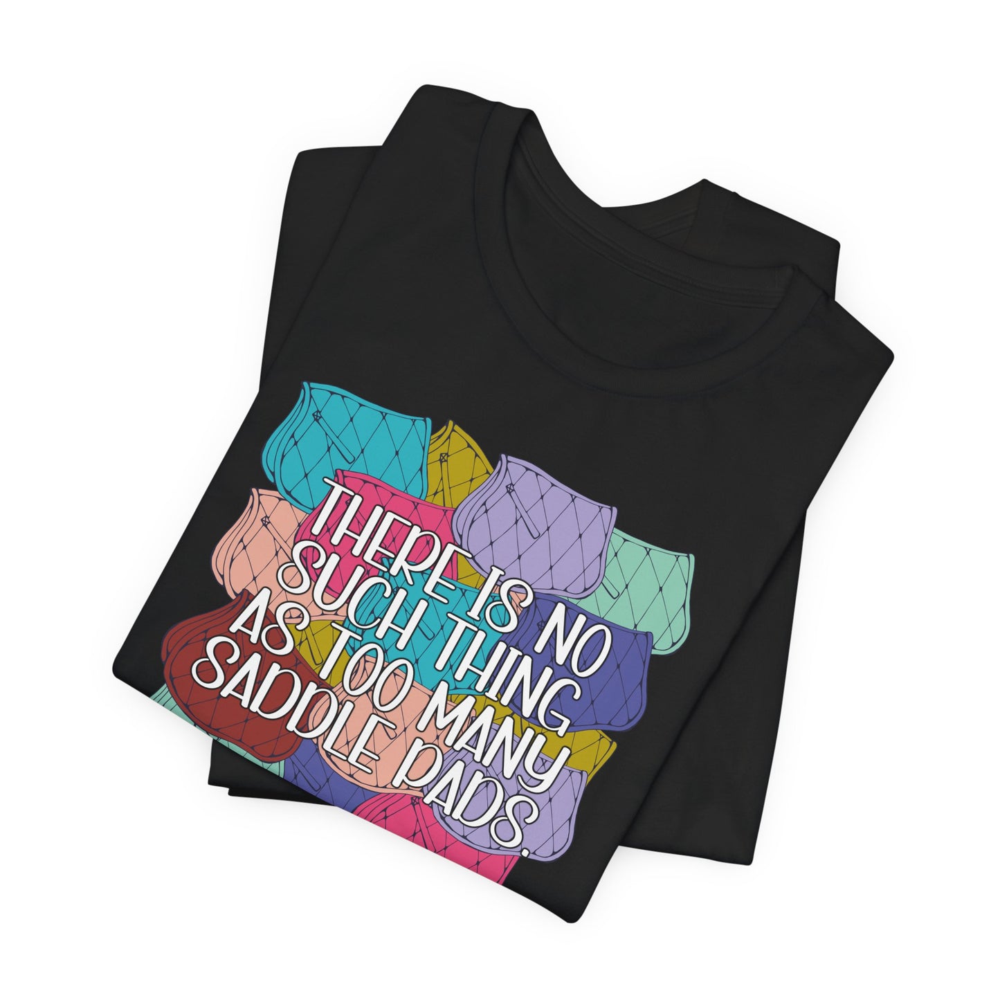 There Is No Such Thing As Too Many Saddle Pads Shirt (Adult)