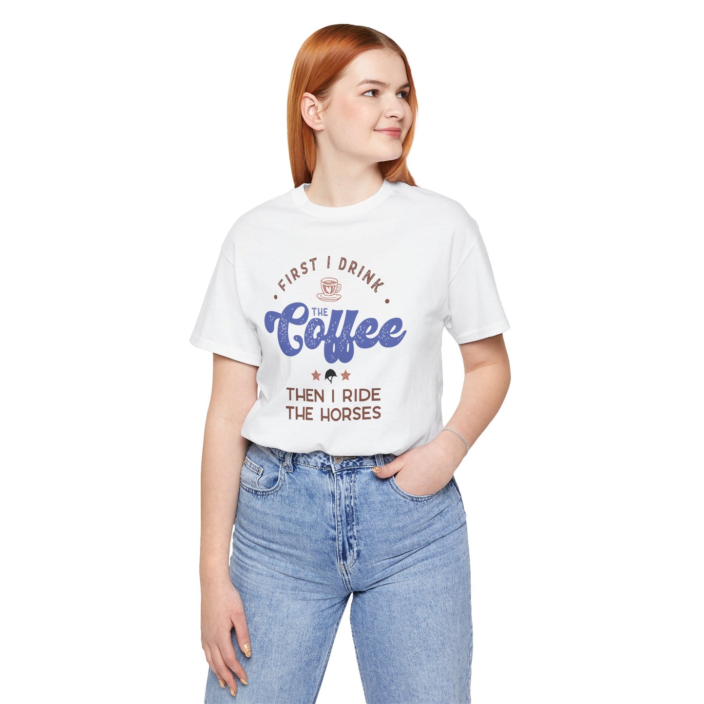 First I Drink the Coffee, then I Ride the Horses Shirt (Adult)