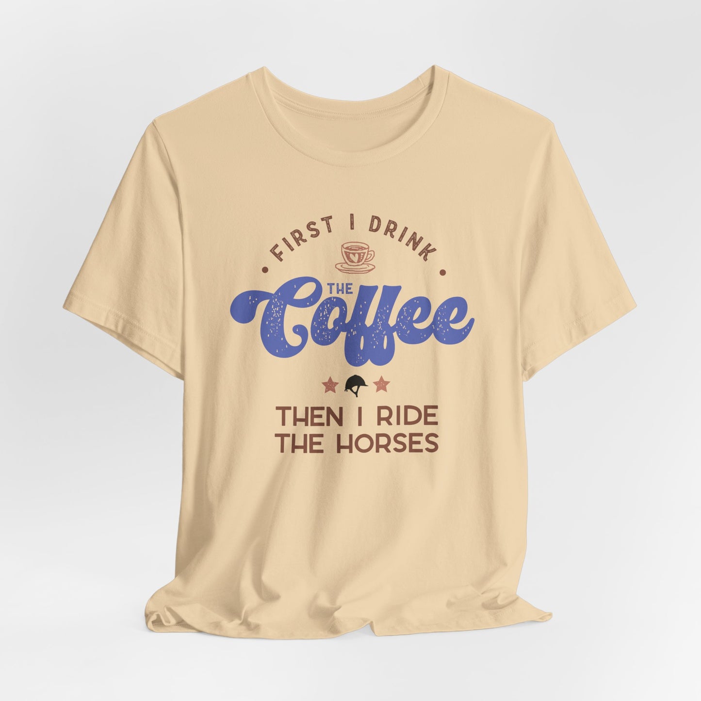 First I Drink the Coffee, then I Ride the Horses Shirt (Adult)