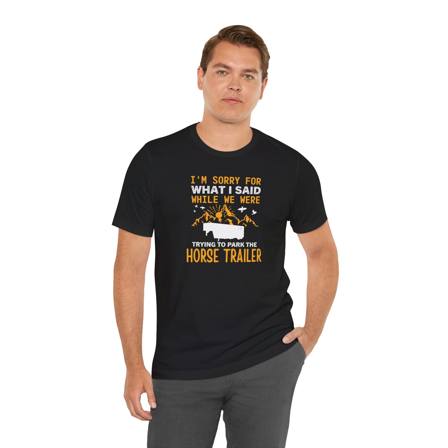 I'm Sorry for What I Said While We Were Trying to Park the Horse Trailer Shirt (Adult)