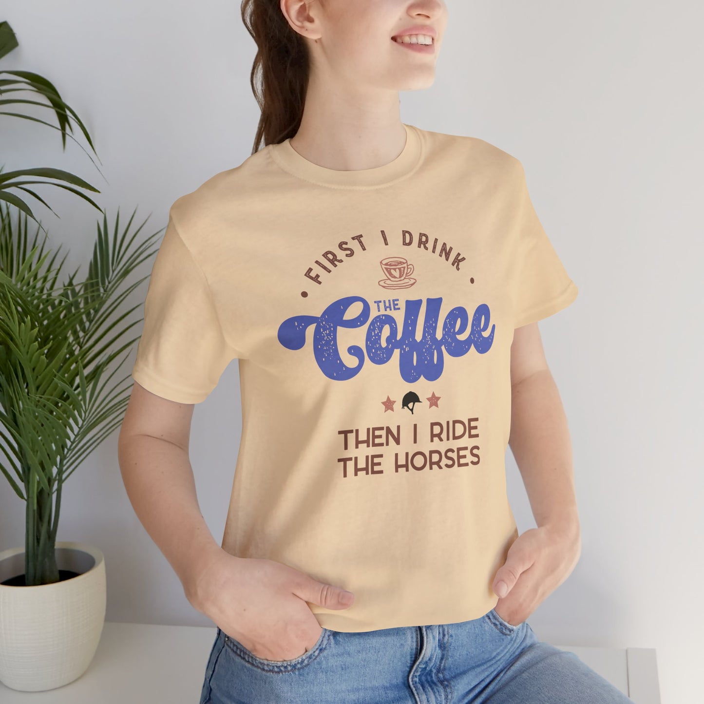 First I Drink the Coffee, then I Ride the Horses Shirt (Adult)