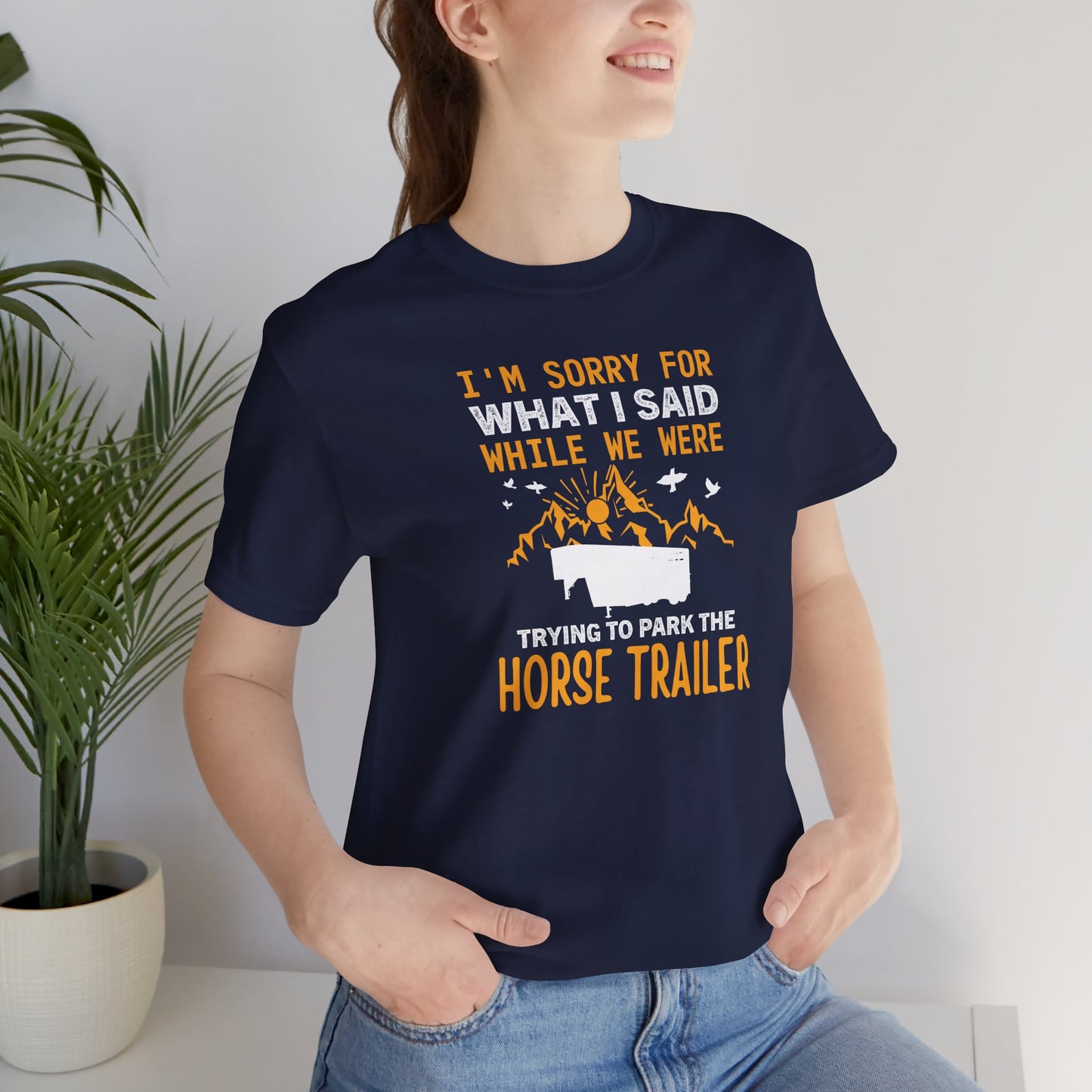 I'm Sorry for What I Said While We Were Trying to Park the Horse Trailer Shirt (Adult)